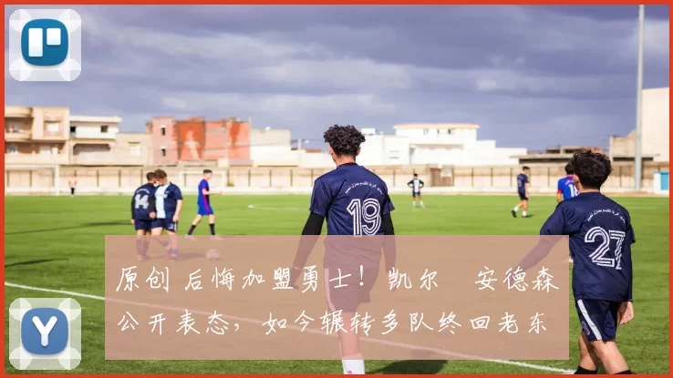 原创 后悔加盟勇士！凯尔・安德森公开表态，如今辗转多队终回老东家