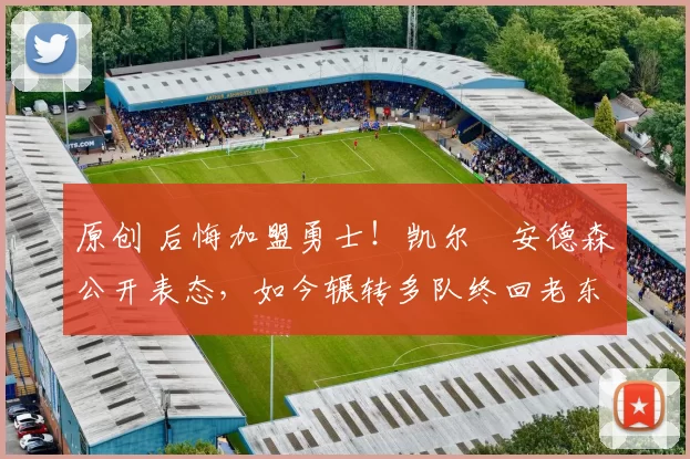 原创 后悔加盟勇士！凯尔・安德森公开表态，如今辗转多队终回老东家