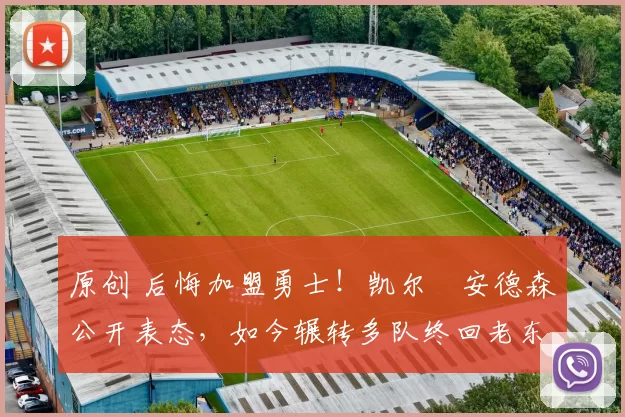 原创 后悔加盟勇士！凯尔・安德森公开表态，如今辗转多队终回老东家