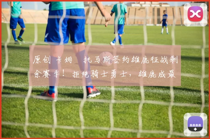 原创 卡姆・托马斯签约雄鹿征战剩余赛季！拒绝骑士勇士，雄鹿成最优选