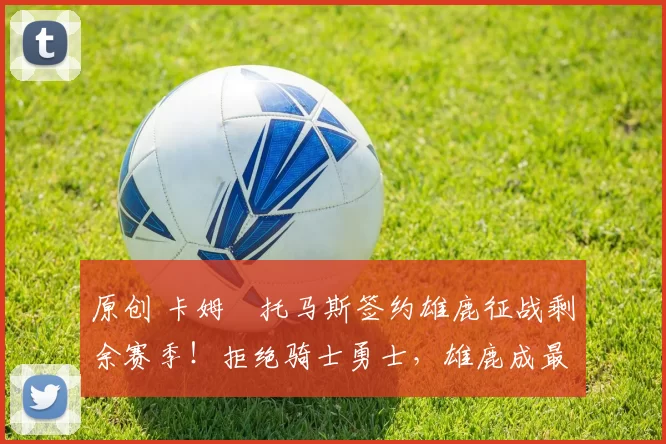 原创 卡姆・托马斯签约雄鹿征战剩余赛季!拒绝骑士勇士,雄鹿成最优选