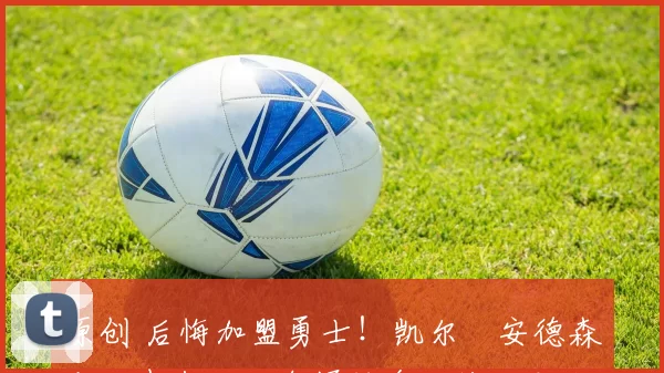 原创 后悔加盟勇士！凯尔・安德森公开表态，如今辗转多队终回老东家