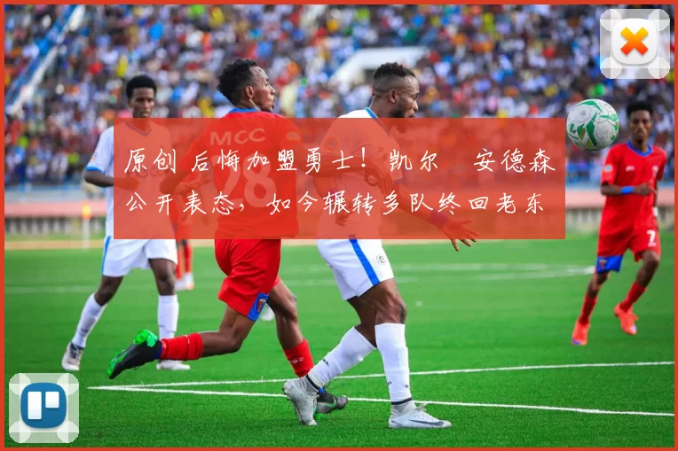 原创 后悔加盟勇士！凯尔・安德森公开表态，如今辗转多队终回老东家