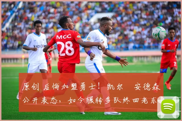 原创 后悔加盟勇士！凯尔・安德森公开表态，如今辗转多队终回老东家