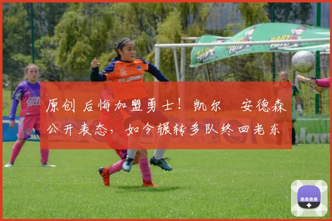 原创 后悔加盟勇士！凯尔・安德森公开表态，如今辗转多队终回老东家