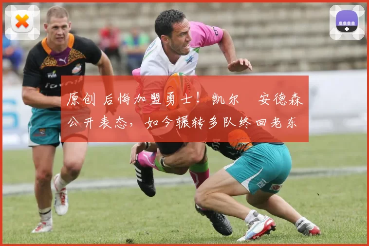 原创 后悔加盟勇士！凯尔・安德森公开表态，如今辗转多队终回老东家