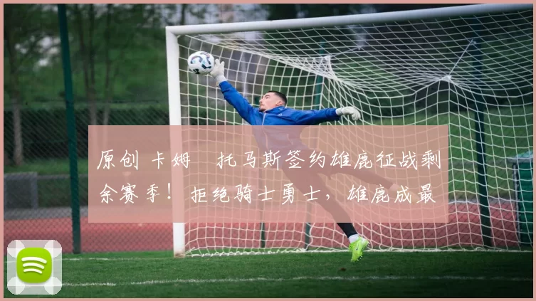 原创 卡姆・托马斯签约雄鹿征战剩余赛季！拒绝骑士勇士，雄鹿成最优选