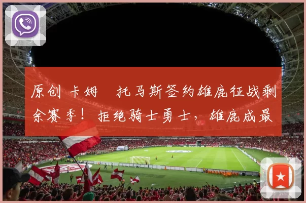 原创 卡姆・托马斯签约雄鹿征战剩余赛季！拒绝骑士勇士，雄鹿成最优选