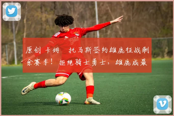 原创 卡姆・托马斯签约雄鹿征战剩余赛季！拒绝骑士勇士，雄鹿成最优选