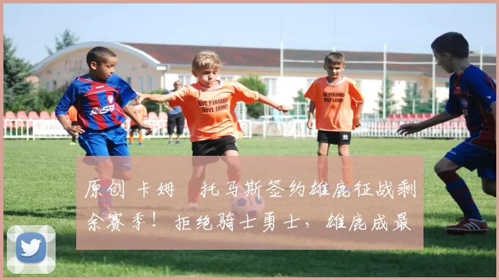 原创 卡姆・托马斯签约雄鹿征战剩余赛季！拒绝骑士勇士，雄鹿成最优选