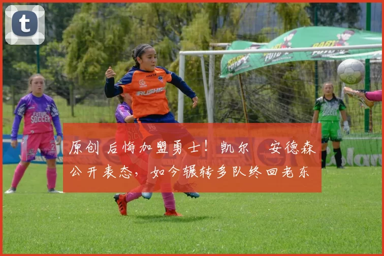 原创 后悔加盟勇士！凯尔・安德森公开表态，如今辗转多队终回老东家