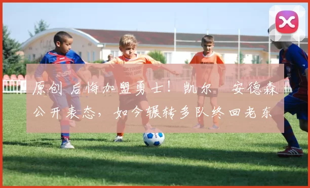 原创 后悔加盟勇士!凯尔・安德森公开表态,如今辗转多队终回老东家