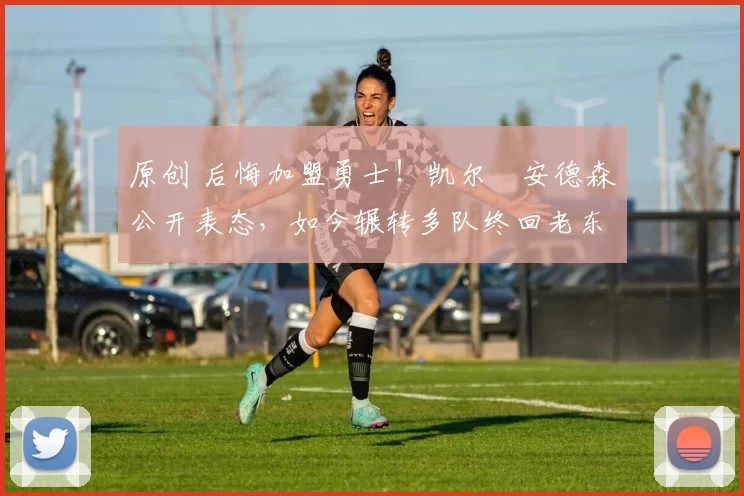 原创 后悔加盟勇士！凯尔・安德森公开表态，如今辗转多队终回老东家