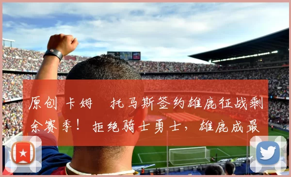 原创 卡姆・托马斯签约雄鹿征战剩余赛季！拒绝骑士勇士，雄鹿成最优选