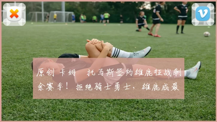 原创 卡姆・托马斯签约雄鹿征战剩余赛季!拒绝骑士勇士,雄鹿成最优选