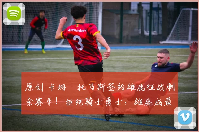 原创 卡姆・托马斯签约雄鹿征战剩余赛季！拒绝骑士勇士，雄鹿成最优选