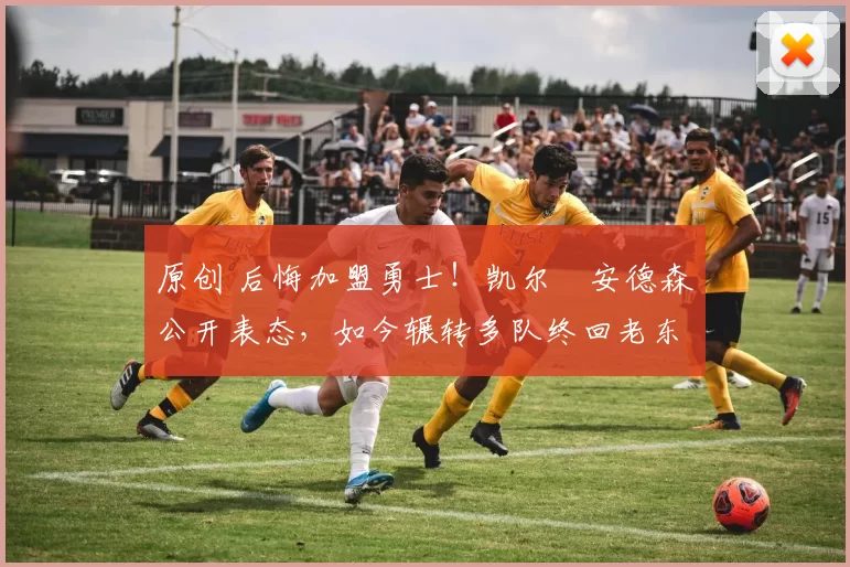 原创 后悔加盟勇士！凯尔・安德森公开表态，如今辗转多队终回老东家