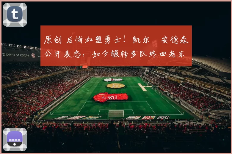 原创 后悔加盟勇士！凯尔・安德森公开表态，如今辗转多队终回老东家