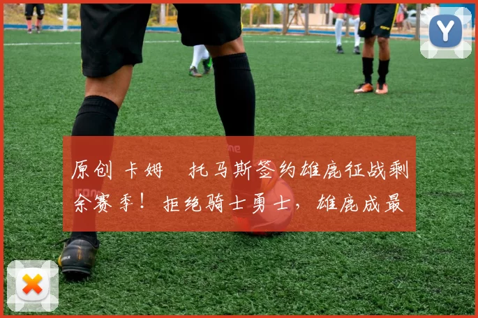 原创 卡姆・托马斯签约雄鹿征战剩余赛季！拒绝骑士勇士，雄鹿成最优选