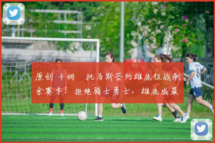 原创 卡姆・托马斯签约雄鹿征战剩余赛季！拒绝骑士勇士，雄鹿成最优选