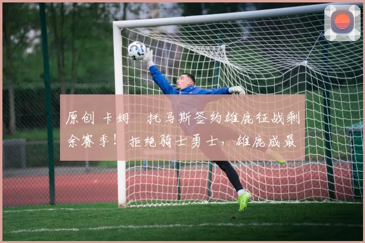 原创 卡姆・托马斯签约雄鹿征战剩余赛季！拒绝骑士勇士，雄鹿成最优选