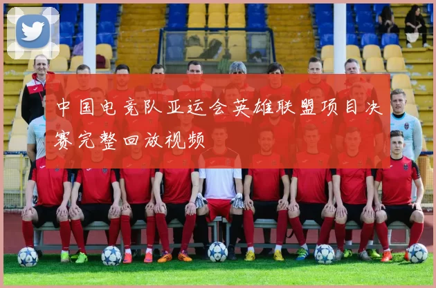 中国电竞队亚运会英雄联盟项目决赛完整回放视频