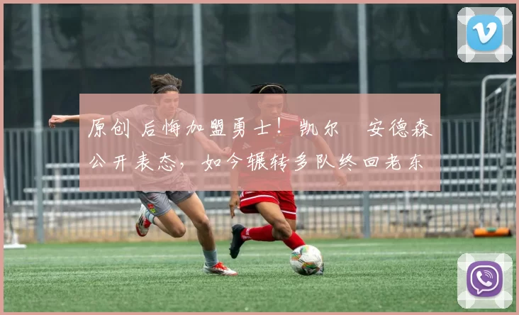 原创 后悔加盟勇士！凯尔・安德森公开表态，如今辗转多队终回老东家