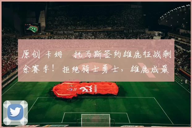 原创 卡姆・托马斯签约雄鹿征战剩余赛季！拒绝骑士勇士，雄鹿成最优选