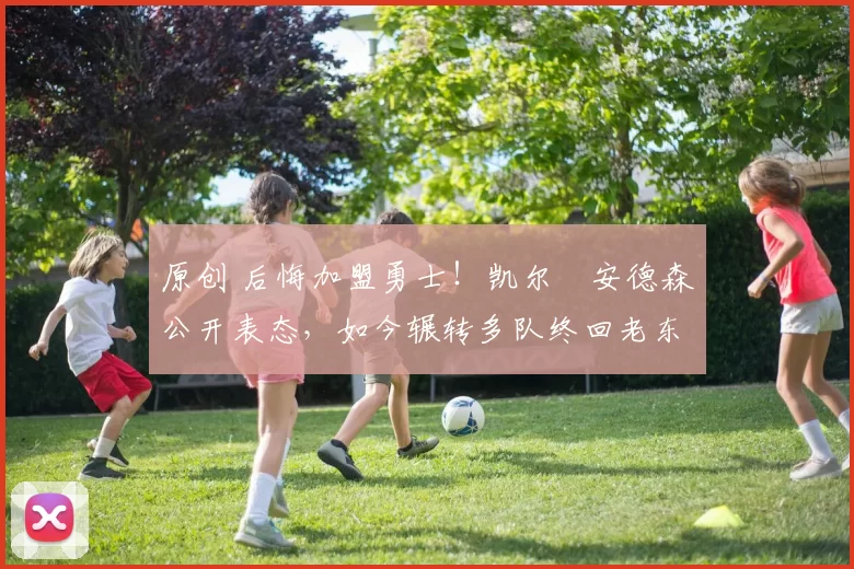 原创 后悔加盟勇士!凯尔・安德森公开表态,如今辗转多队终回老东家