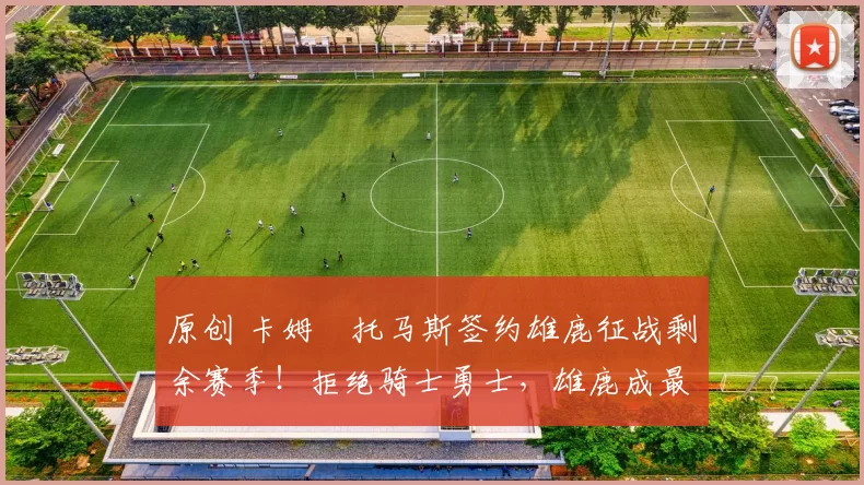 原创 卡姆・托马斯签约雄鹿征战剩余赛季！拒绝骑士勇士，雄鹿成最优选