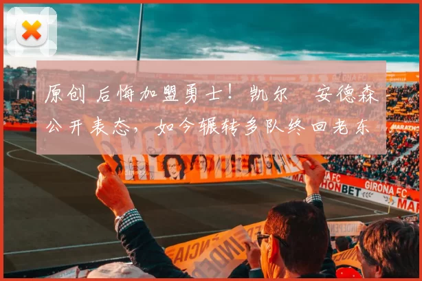 原创 后悔加盟勇士!凯尔・安德森公开表态,如今辗转多队终回老东家