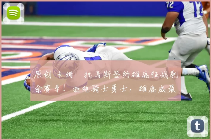 原创 卡姆・托马斯签约雄鹿征战剩余赛季!拒绝骑士勇士,雄鹿成最优选