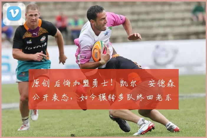 原创 后悔加盟勇士！凯尔・安德森公开表态，如今辗转多队终回老东家