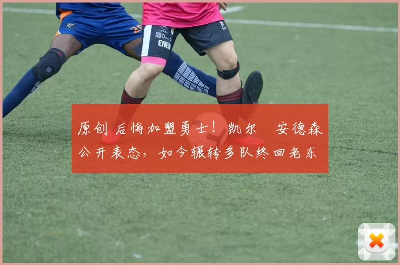 原创 后悔加盟勇士！凯尔・安德森公开表态，如今辗转多队终回老东家