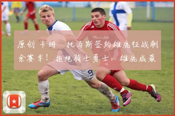 原创 卡姆・托马斯签约雄鹿征战剩余赛季！拒绝骑士勇士，雄鹿成最优选