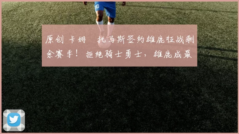 原创 卡姆・托马斯签约雄鹿征战剩余赛季！拒绝骑士勇士，雄鹿成最优选