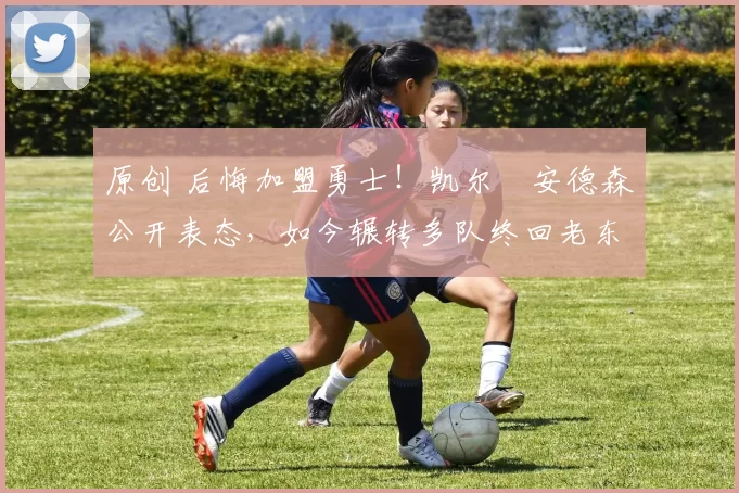 原创 后悔加盟勇士！凯尔・安德森公开表态，如今辗转多队终回老东家