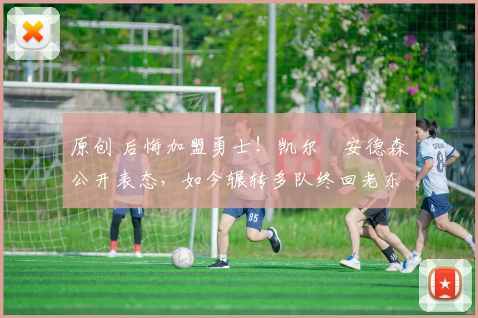 原创 后悔加盟勇士!凯尔・安德森公开表态,如今辗转多队终回老东家