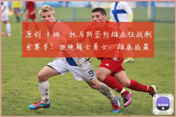 原创 卡姆・托马斯签约雄鹿征战剩余赛季！拒绝骑士勇士，雄鹿成最优选