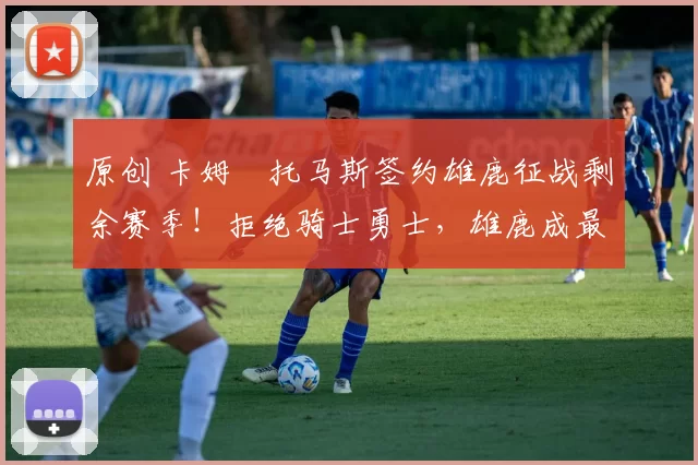 原创 卡姆・托马斯签约雄鹿征战剩余赛季！拒绝骑士勇士，雄鹿成最优选