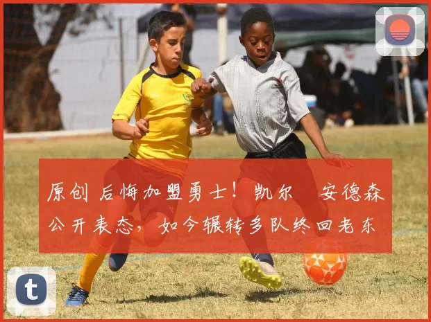 原创 后悔加盟勇士！凯尔・安德森公开表态，如今辗转多队终回老东家