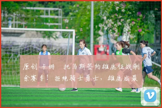 原创 卡姆・托马斯签约雄鹿征战剩余赛季！拒绝骑士勇士，雄鹿成最优选