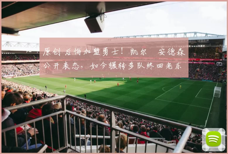 原创 后悔加盟勇士！凯尔・安德森公开表态，如今辗转多队终回老东家