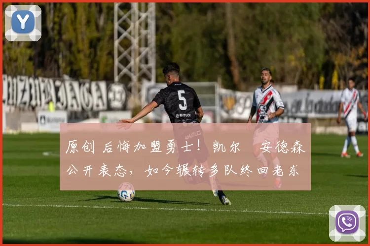 原创 后悔加盟勇士！凯尔・安德森公开表态，如今辗转多队终回老东家