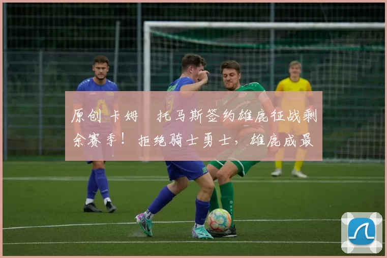 原创 卡姆・托马斯签约雄鹿征战剩余赛季！拒绝骑士勇士，雄鹿成最优选