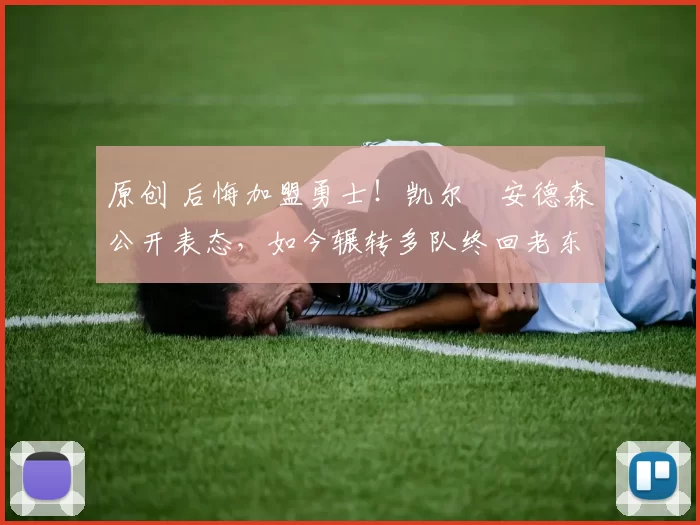 原创 后悔加盟勇士！凯尔・安德森公开表态，如今辗转多队终回老东家