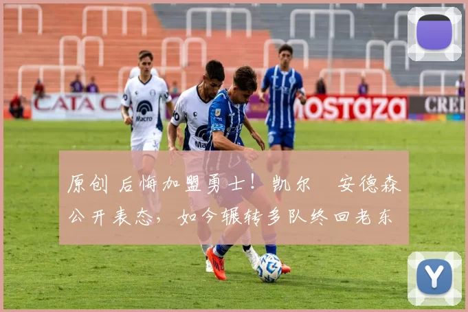 原创 后悔加盟勇士！凯尔・安德森公开表态，如今辗转多队终回老东家