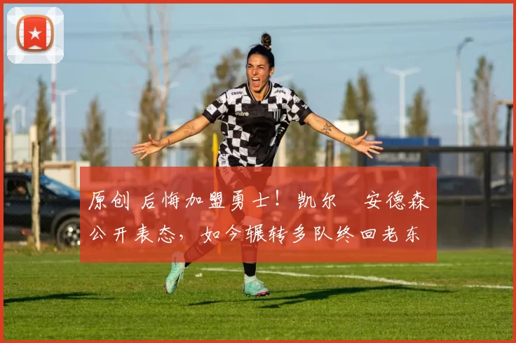 原创 后悔加盟勇士！凯尔・安德森公开表态，如今辗转多队终回老东家