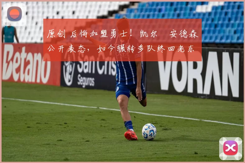 原创 后悔加盟勇士!凯尔・安德森公开表态,如今辗转多队终回老东家