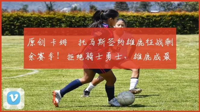 原创 卡姆・托马斯签约雄鹿征战剩余赛季！拒绝骑士勇士，雄鹿成最优选